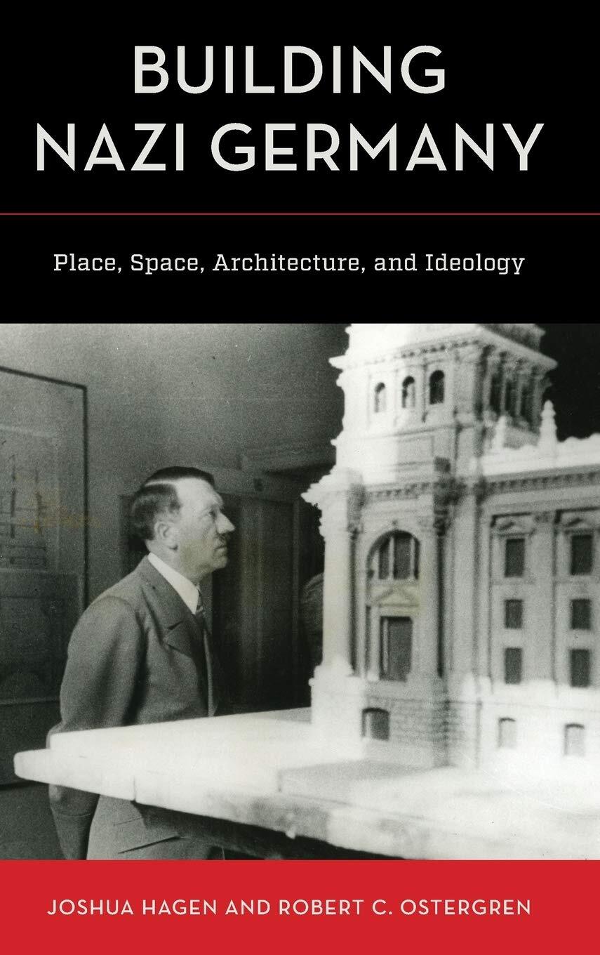 Building Nazi Germany - Place, Space, Architecture, and Ideology