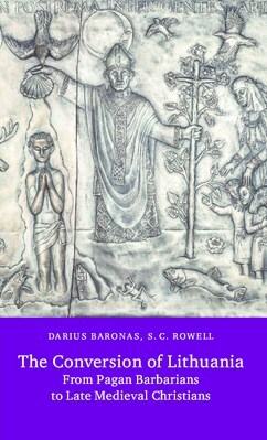 The Conversion of Lithuania: From Pagan Barbarians to Late Medieval Christians